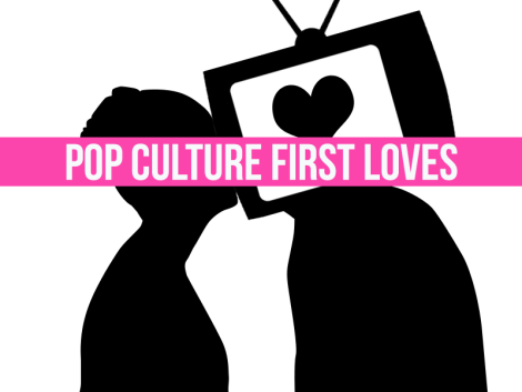 Pop Culture First Loves